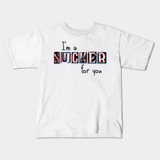 I'm a Sucker for You Kids T-Shirt